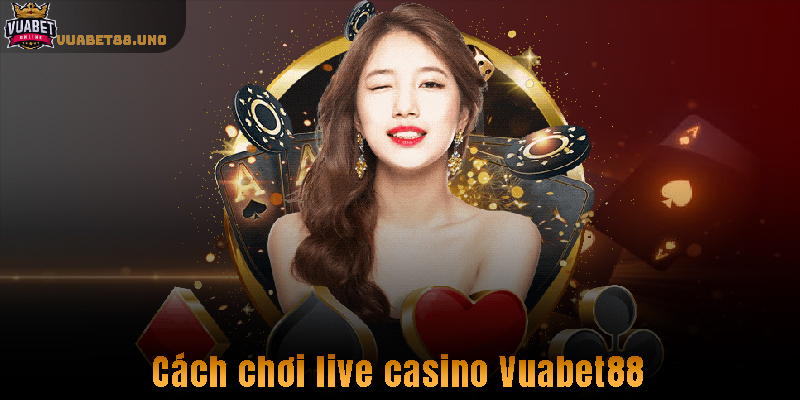 Cách chơi live casino Vuabet88